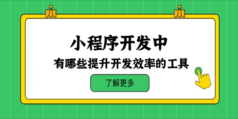 小程序开发中有哪些提升开发效率的工具