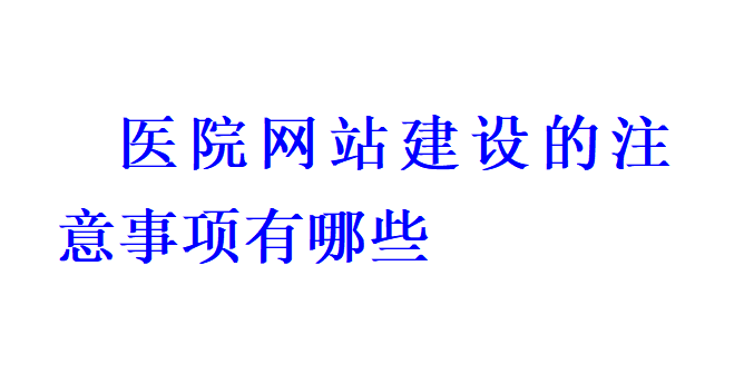 医院网站建设的注意事项有哪些？