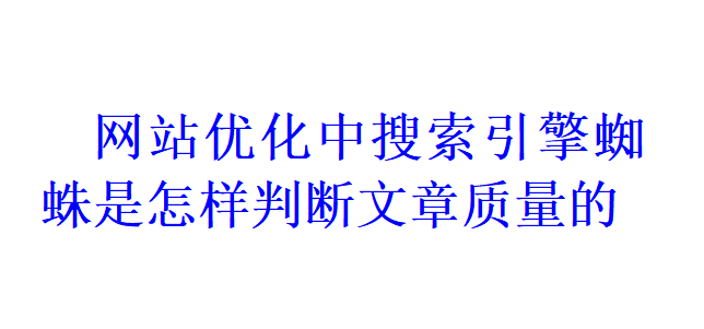 网站SEO优化中搜索引擎蜘蛛是怎样来判断文章质量的？