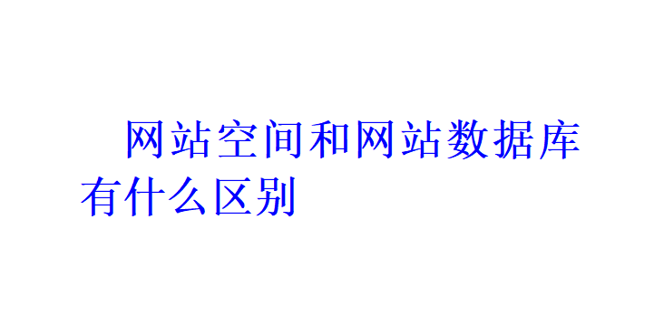 网站空间和网站数据库有什么区别？