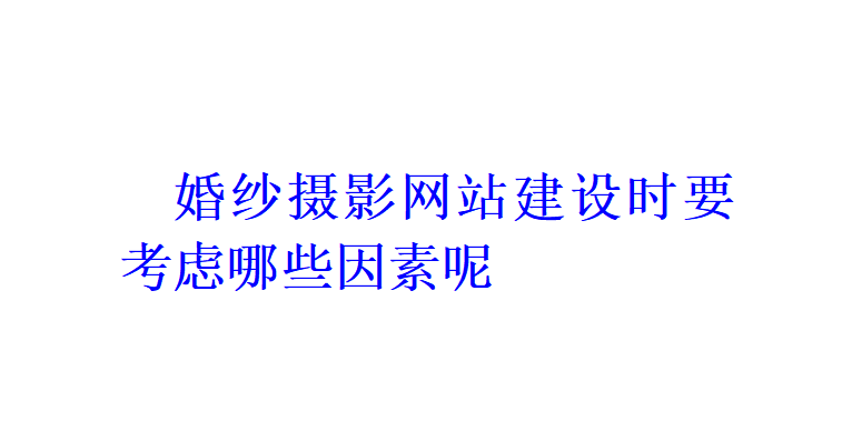 婚纱摄影网站建设时要考虑哪些因素呢？